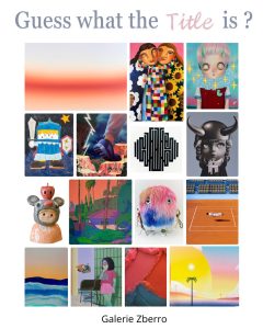 Group show "Guess what the title is" the title is? " Galerie Zberro